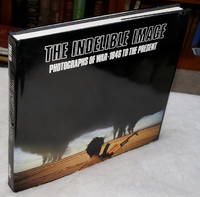 The Indelible Image:  Photographs of War, 1846 to the Present by Fralin, Frances (with an Essay By Jance Livingston) - 1985