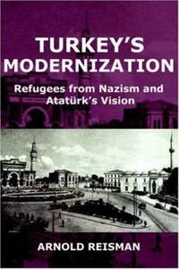 Turkey's Modernization : Refugees from Nazism and Atat?rk's Vision