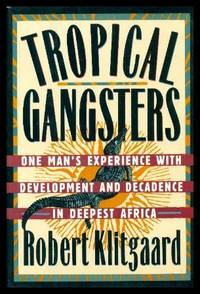 TROPICAL GANGSTERS - One Man&#039;s Experience with Development and Decadence in Deepest Africa by Klitgaard, Robert - 1990