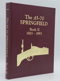 cover of The .45-70 Springfield Book II: Springfield Caliber .58, .50, .45 & .30 Breech Loaders in the U.S. Service 1865-1893.
