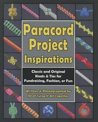 Paracord Project Inspirations: Classic and Original Knots & Ties for Fundraising, Fashion, or Fun