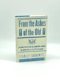 From the Ashes of the Old (First Printing)  American Labor and America's  Future