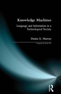 Knowledge Machines: Language and Information in a Technological Society