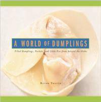 World of Dumplings : Filled Dumplings Pockets and Little Pies from Around the Globe