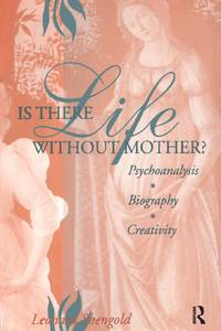 Is There Life Without Mother?: Psychoanalysis, Biography, Creativity