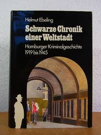 Schwarze Chronik einer Weltstadt. Hamburger Kriminalgeschichte 1919 - 1945