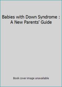 Babies With Down Syndrome : A New Parents' Guide - 