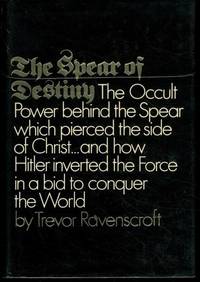 The Spear Of Destiny: The Occult Power Behind The Spear Which Pierced The Side Of Christ