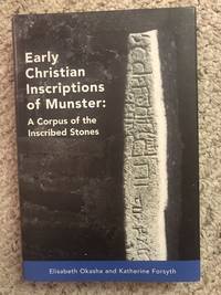 Early Christian Inscriptions of Munster A Corpus of the Inscribed Stones (Excluding Oghams)...