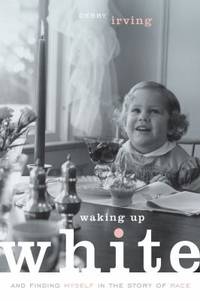 Waking up White : And Finding Myself in the Story of Race