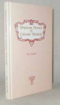 Gracious Homes of Colonial Adelaide by Gunton, Eric - 1983