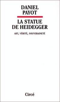 LA STATUE DE HEIDEGGER: ART, VE?RITE?, SOUVERAINETE? (FRENCH EDITION) by Daniel Payot - 1998