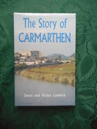 The Story of Carmarthen. Revised Edition. (Updated, Expanded and Re-Illustrated Edition) by Joyce and Victor Lodwick - Signed First Edition - 1994 - from Sue Lloyd-Davies Books (SKU: 114522)