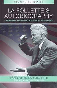 La Follette&#039;s Autobiography: A Personal Narrative of Political Experiences by Robert M. La Follette