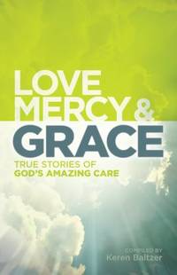 Love, Mercy and Grace : True Stories of God's Amazing Care