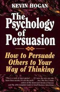 The Psychology of Persuasion : How to Persuade Others to Your Way of Thinking