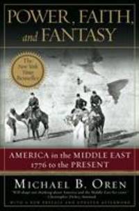 Power, Faith, and Fantasy : America in the Middle East 1776 to the Present