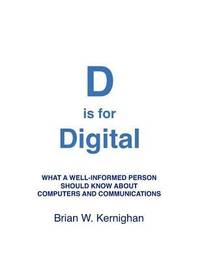 D Is for Digital : What a Well-Informed Person Should Know about Computers and Communications