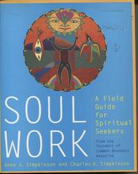 Soul Work : a Field Guide for Spiritual Seekers by Charles H Anne; Simpkinson - Paperback - First Edition - 1998 - from Dromanabooks (SKU: 11724)