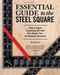 Essential Guide to the Steel Square: How to Figure Everything Out with One Simple Tool, No...