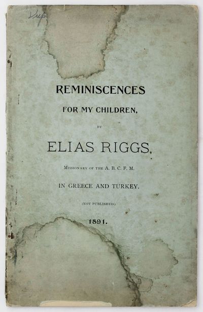 Reminiscences for My Children, by Elias Riggs, Missionary of the A.B.C.F.M. in Greece and Turkey. (Not Published). 1891