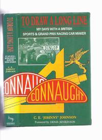 To Draw a Long Line:  My Days with a British Sports &amp; Grand Prix Racing Car Maker ( Connaught Engineering Division of Continental Cars ) by Johnson, C E "Johnny"; Foreword By Denis Jenkinson - 1989