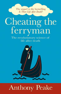 Cheating the Ferryman: The Revolutionary Science of Life After Death. The Sequel to the...