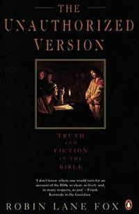 The Unauthorized Version: Truth and Fiction in the Bible by Lane Fox, Robin