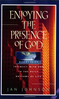 Enjoying the Presence of God: Discovering Intimacy with God in the Daily Rhythms of Life...