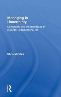 Managing in Uncertainty: Complexity and the paradoxes of everyday organizational life