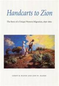 Handcarts to Zion : The Story of a Unique Western Migration, 1856-1860