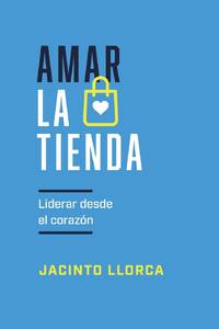 Amar la tienda: Liderar desde el corazón