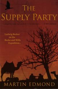 The Supply Party : Ludwig Becker on the Burke and Wills Expedition by Martin Edmond - 2009