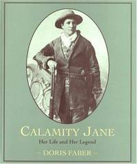 Calamity Jane : Her Life and Her Legend by Doris Faber - 1997