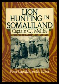 LION HUNTING IN SOMALILAND by Meliss, Captain C. J. (edited by Peter Hathaway Capstick) - 1991