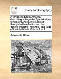 A Voyage to South-America: Describing at Large the Spanish Cities, Towns, Provinces, Interspersed...