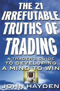 The 21 Irrefutable Truths of Trading: A Trader's Guide to Developing a Mind to Win