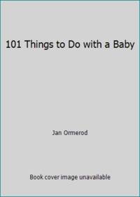 101 Things to Do with a Baby