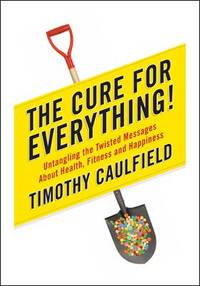 The Cure for Everything!: Untangling the Twisted Messages about Health Fitness and Happine