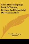 Good Housekeeping\'s Book Of Menus, Recipes, and Household Discoveries