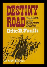 Destiny Road; the Gila Trail and the Opening of the Southwest