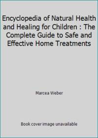 Encyclopedia of Natural Health and Healing for Children: The Complete Guide to Safe and Effective...