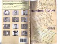 Hamilton Heroes:  Tales of Adventure, Adversity and Heroism Form World War II ( WWII / Hamilton, Ontario / Local / Military History ) by Tassi, Peter; Veronica Morrison; Foreword By Paul Bentley - 2009