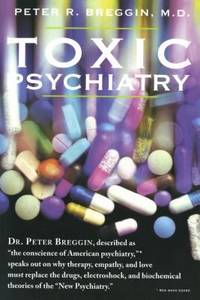 Toxic Psychiatry : Why Therapy, Empathy and Love Must Replace the Drugs, Electroshock, and...