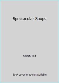 Spectacular Soups by Smart, Ted - 1999