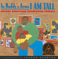 In Daddy&#039;s Arms I Am Tall: African Americans Celebrating Fathers by Javaka Steptoe