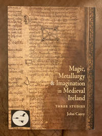 Magic, Metallurgy and Imagination in Medieval Ireland Three Studies