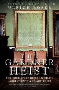 The Gardner Heist : The True Story of the World's Largest Unsolved Art Theft
