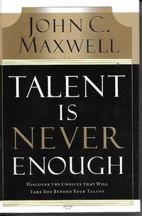 image of Talent Is Never Enough Discover the Choices That Will Take You Beyound Your Talent
