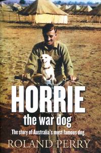 Horrie the war dog : the story of Australia's most famous dog.